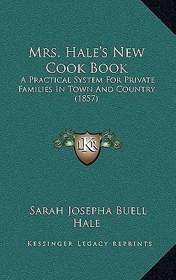 Mrs. Hales New Cook Book A Practical System for Private Families in